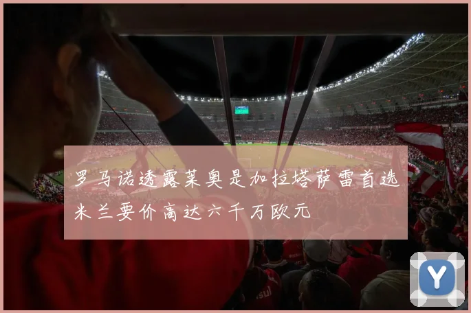 罗马诺透露莱奥是加拉塔萨雷首选米兰要价高达六千万欧元
